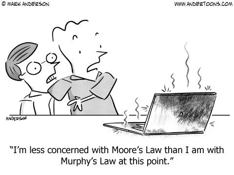 Moore's Law vs Murphy's Law.